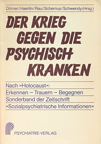 Der Krieg gegen die psychisch Kranken: Nach "Holocaust" Erkennen, Trauern, Begegnen : gewidmet den im "Dritten Reich" getoten psychisch, geistig und korperlich ... Burgen und ihren Familien (German Ed