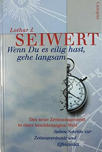Wenn Du es eilig hast, gehe langsam. Das neue Zeitmanagement in einer beschleunigten Welt. Sieben Schritte zur Zeitsouveränität und Effektivität