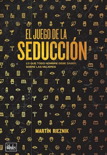 El juego de la seducción: Lo que todo hombre debe saber sobre las mujeres