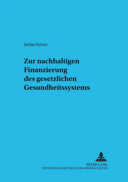 Zur nachhaltigen Finanzierung des gesetzlichen Gesundheitssystems: Dissertationsschrift (Sozialökonomische Schriften, Band 28)