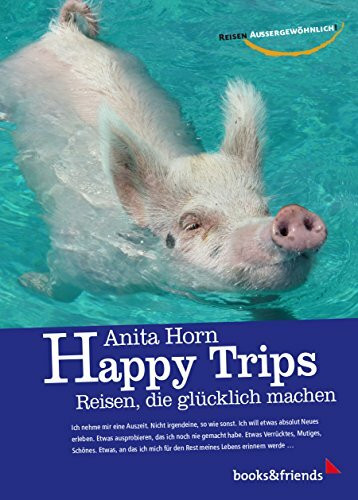 Happy Trips: Reisen, die glücklich machen (Reisen aussergewöhnlich)