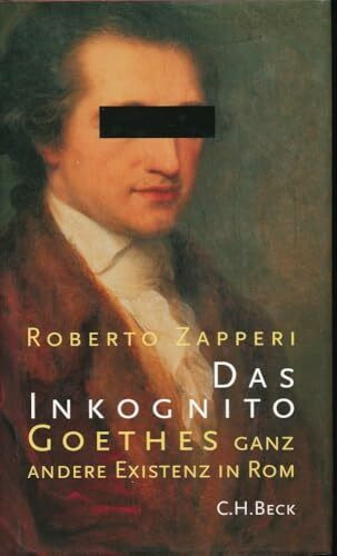 Das Inkognito. Goethes ganz andere Existenz in Rom