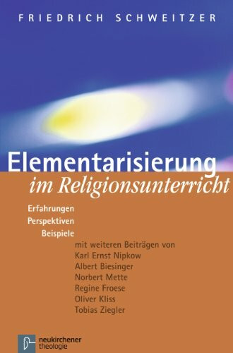 Elementarisierung im Religionsunterricht: Erfahrungen, Perspektiven, Beispiele