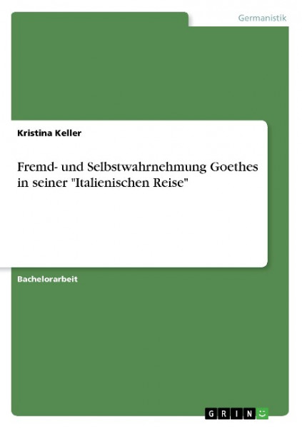 Fremd- und Selbstwahrnehmung Goethes in seiner "Italienischen Reise"