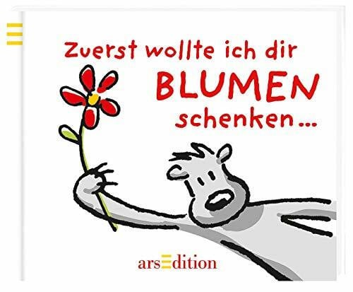 Zuerst wollte ich dir Blumen schenken: Kleines Geschenk für jeden Anlass