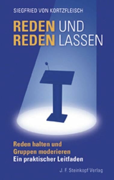 Reden und reden lassen: Reden halten und Gruppen moderieren. Ein praktischer Leitfaden: Rhteorik und Moderation