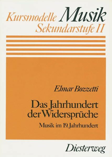 Das Jahrhundert der Widersprüche: Musik im 19. Jahrhundert (Kursmodelle Musik- Sekundarstufe II, Band 14)
