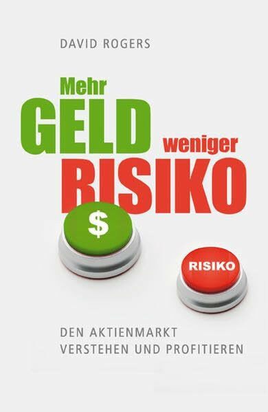 Mehr Geld weniger Risiko: Den Aktienmarkt verstehen und profitieren