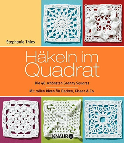 Häkeln im Quadrat: Die 46 schönsten Granny Squares