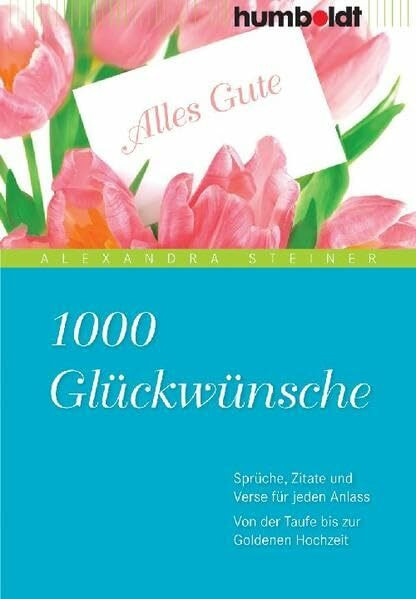 1000 Glückwünsche: Sprüche, Zitate und Verse für jeden Anlass. Von der Taufe bis zur goldenen Hochzeit (humboldt - Information & Wissen)