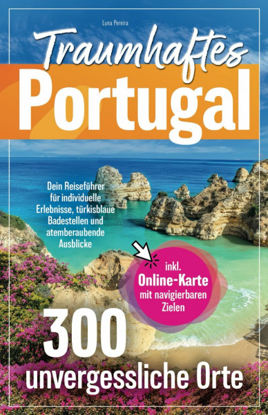 Traumhaftes Portugal – 300 unvergessliche Orte – Dein Reiseführer für individuelle Erlebnisse, türkisblaue Badestellen und atemberaubende Ausblicke | inkl. Online-Karte mit navigierbaren Zielen