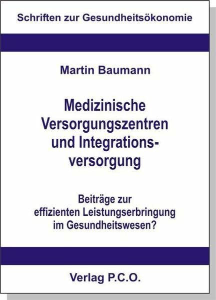 Medizinische Versorgungszentren und Integrationsversorgung - Beiträge zur effizienten Leistungserbringung im Gesundheitswesen?: Eine ... Analyse (Schriften zur Gesundheitsökonomie)