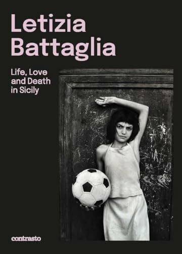 Letizia Battaglia (Bilingual edition): Life, Love and Death in Sicily