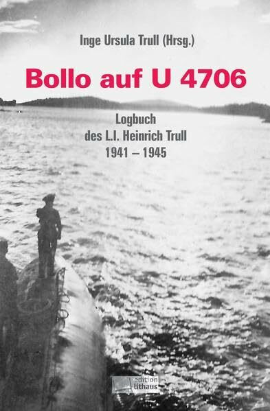 Bollo auf U 4706: Logbuch des L.I. Heinrich Trull 1941-1945