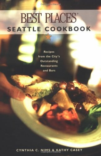 Best Places Seattle Cookbook: Recipes from the City's Outstanding Restaurants and Bars