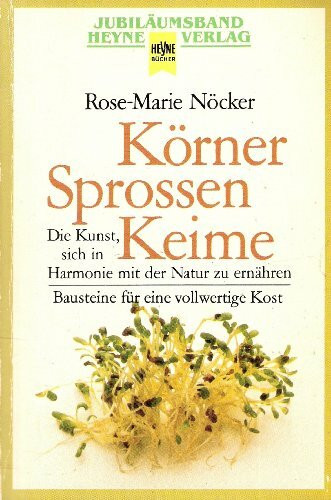 Körner, Sprossen, Keime: die Kunst, sich in Harmonie mit der Natur zu ernähren. Bausteine für eine vollwertige Kost