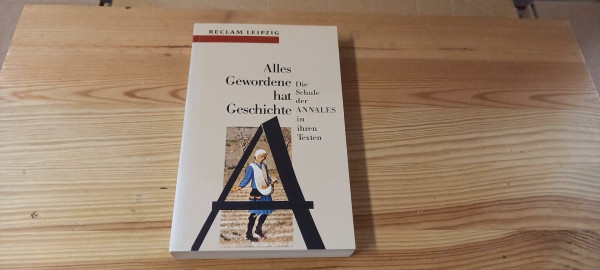Reclam-bibliothek, Band 1479: Alles Gewordene Hat Geschichte. Die Schule Der annales in Ihren Texten 1929-1992