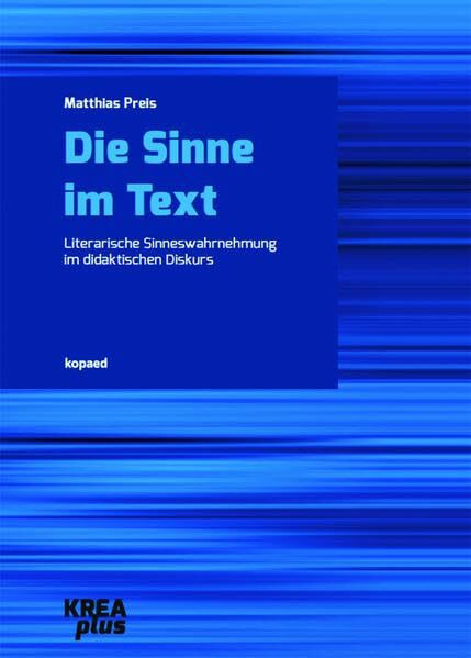 Die Sinne im Text: Literarische Sinneswahrnehmung im didaktischen Diskurs (KREAplus)