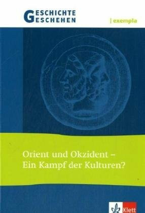 Geschichte und Geschehen exempla. Orient und Okzident - Ein Kampf der Kulturen?: Themenheft Klasse 11-13