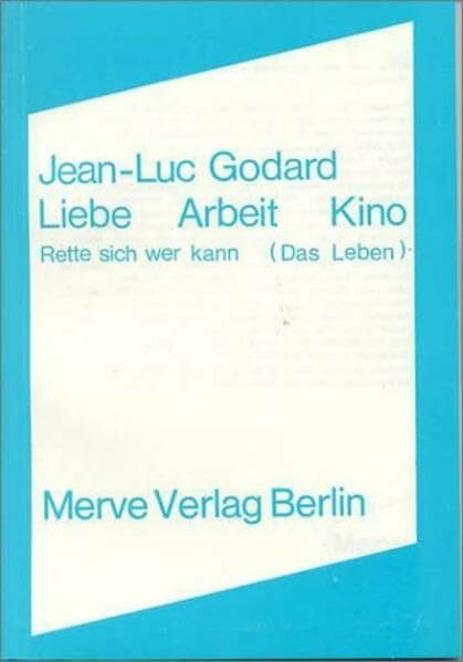 Liebe Arbeit Kino: Rette sich wer kann (Das Leben) (Internationaler Merve Diskurs: Perspektiven der Technokultur)