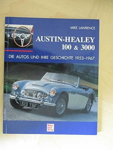Austin Healey 100 & 3000: Die Autos und Ihre Geschichte 1953-1967