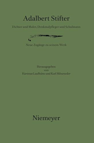 Adalbert Stifter: Dichter und Maler, Denkmalpfleger und Schulmann. Neue Zugänge zu seinem Werk