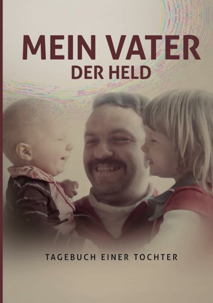 Mein Vater der Held: Tagebuch einer Tochter