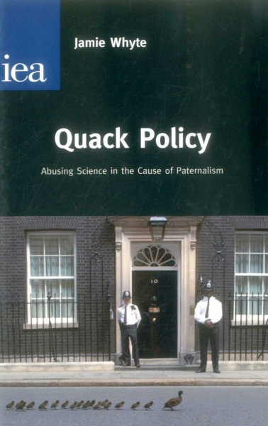 Quack Policy: Abusing Science in the Cause of Paternalism (Hobart Paper, 173, Band 173)