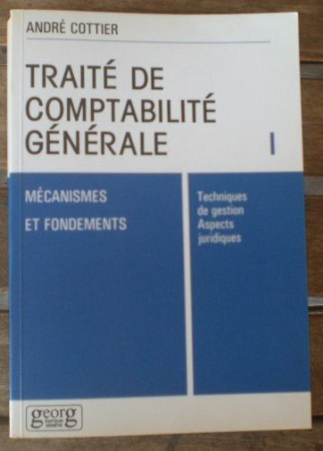 Traite de comptabilite generale I - Mecanismes et Fondements, Techniques de gestion, Aspects juridiques