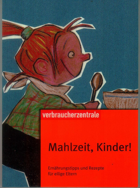 Mahlzeit, Kinder!: Ernährungstipps und Rezepte für eilige Eltern