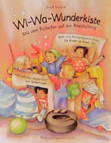 Wi-Wa-Wunderkiste: Mit dem Rollreifen auf den Krabbelberg. Spiel- und Bewegungsanimation für Kinder von 1-3 Jahren: Mit dem Rollreifen auf den ... (Praxisbücher für den pädagogischen Alltag)