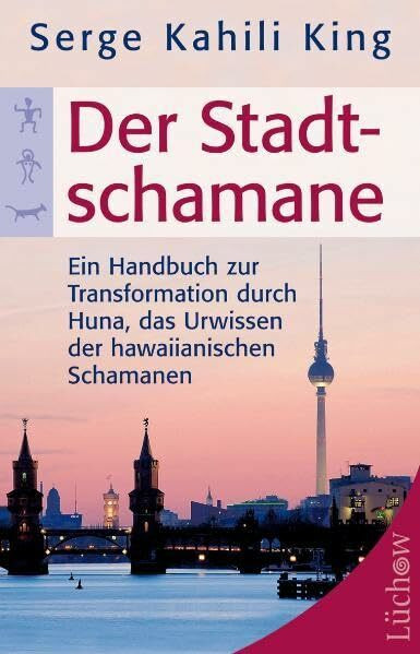 Der Stadt-Schamane: Ein Handbuch der Transformation durch Huna, das Urwissen der hawaiianischen Schamanen
