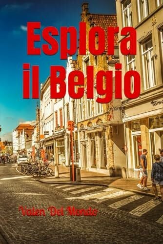 Esplora il Belgio: Guida Turistica alle Meraviglie del Cuore d'Europa (Orizzonti Viaggianti: Guide Turistiche per Esplorare l'Europa e il Mondo)