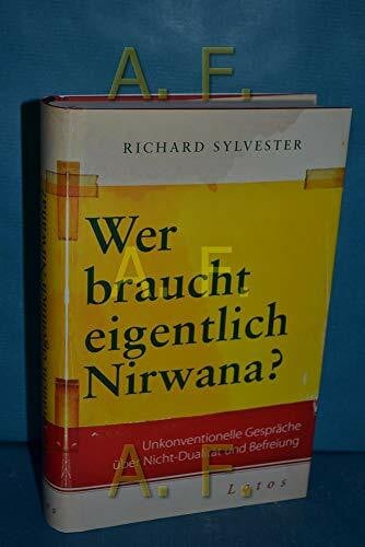 Wer braucht eigentlich Nirwana?: Unkonventionelle Gespräche über Nicht-Dualität und Befreiung