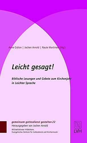 Leicht gesagt!: Biblische Lesungen und Gebete zum Kirchenjahr in Leichter Sprache (gemeinsam gottesdienst gestalten (ggg))