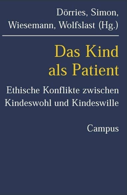 Das Kind als Patient: Ethische Konflikte zwischen Kindeswohl und Kindeswille (Kultur der Medizin, 7) Das Kind als Patient: Ethische Konflikte zwischen Kindeswohl und Kindeswille (Kultur der Medizin, 7)