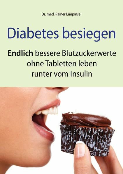 Diabetes besiegen: Endlich bessere Blutzuckerwerte, ohne Tabletten leben, runter vom Insulin