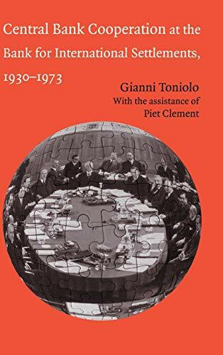 Central Bank Cooperation at the Bank for International Settlements, 19301973 (STUDIES IN MACROECONOMIC HISTORY)