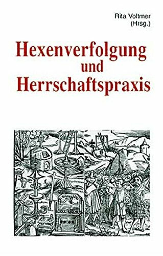 Hexenverfolgung und Herrschaftspraxis: Trierer Hexenprozesse, Quellen und Darstellungen