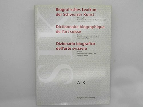 Biographisches Lexikon der Schweizer Kunst: Dictionnaire biographique de l'art suisse /Dizionario biografico dell'arte svizzera