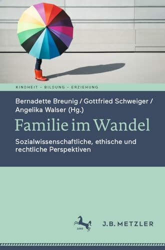 Familie im Wandel: Sozialwissenschaftliche, ethische und rechtliche Perspektiven (Kindheit – Bildung – Erziehung. Philosophische Perspektiven)