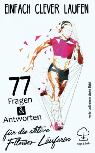 Einfach clever laufen - 77 Fragen & Antworten für die aktive Fitness-Läuferin
