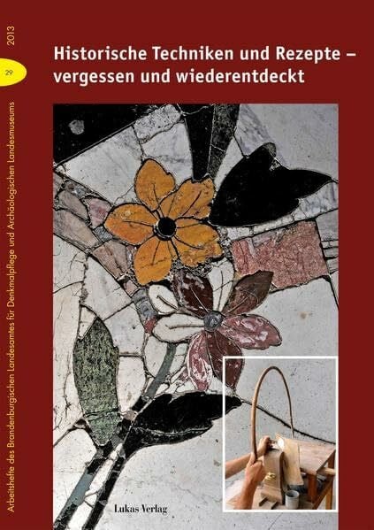 Historische Techniken und Rezepte – vergessen und wiederentdeckt: Beiträge des 7. Konservierungswissenschaftlichen Kolloquiums in Berlin/Brandenburg ... und Archäologischen Landsmuseums)