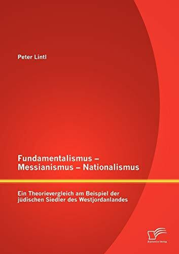 Fundamentalismus - Messianismus - Nationalismus: Ein Theorievergleich am Beispiel der jüdischen Siedler des Westjordanlandes