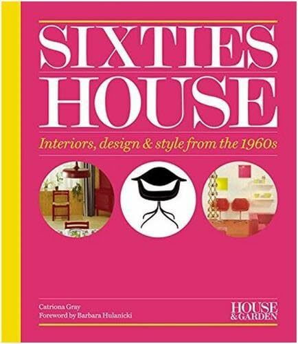 House & Garden Sixties House: Interiors, design & style from the 1960s. Foreword by Barbara Hulanicki