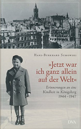"Jetzt war ich ganz allein auf der Welt": Erinnerungen an eine Kindheit in Königsberg, 1944-1947