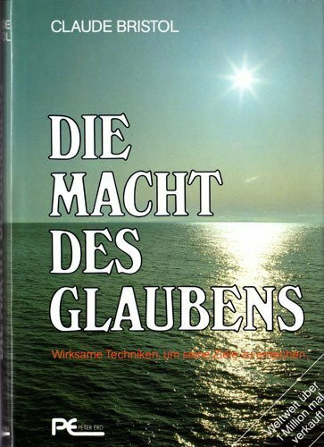 Die Macht des Glaubens. Wirksame Techniken, um seine Ziele zu erreichen