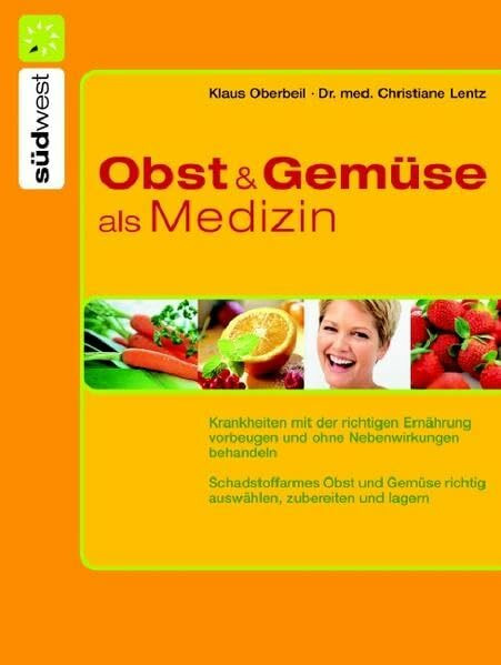 Obst und Gemüse als Medizin: Krankheiten mit der richtigen Ernährung vorbeugen und natürlich behandeln
