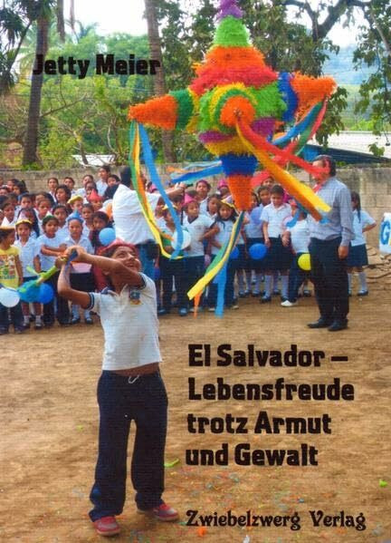 El Salvador - Lebensfreude trotz Armut und Gewalt: Meine persönlichen Erlebnisse aus 1332 Tagen