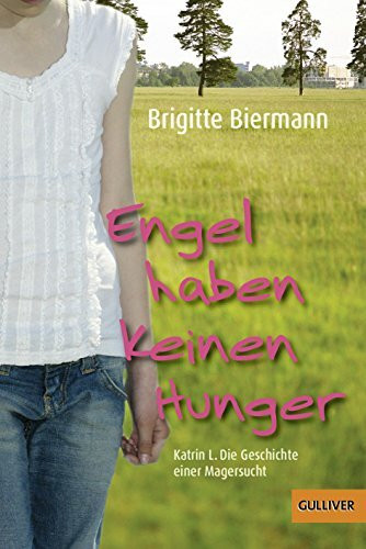 Engel haben keinen Hunger: Katrin L.: Die Geschichte einer Magersucht